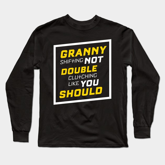 Granny Shifting Not Double Clutching Like You Should Long Sleeve T-Shirt by teespot123